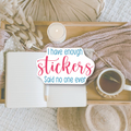 I have enough stickers | Die cut sticker